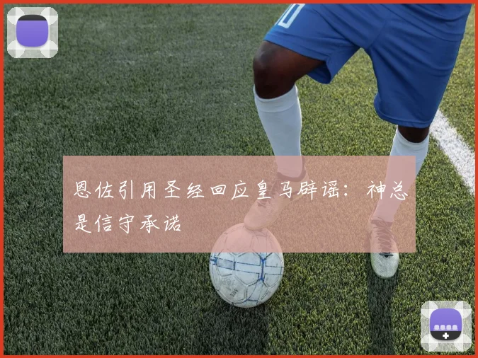 恩佐引用圣经回应皇马辟谣：神总是信守承诺